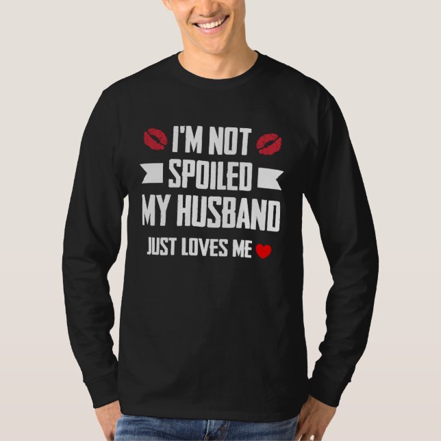 Camiseta I'm Not Spoiled My Husband Just Loves Me  Wife (Anverso)