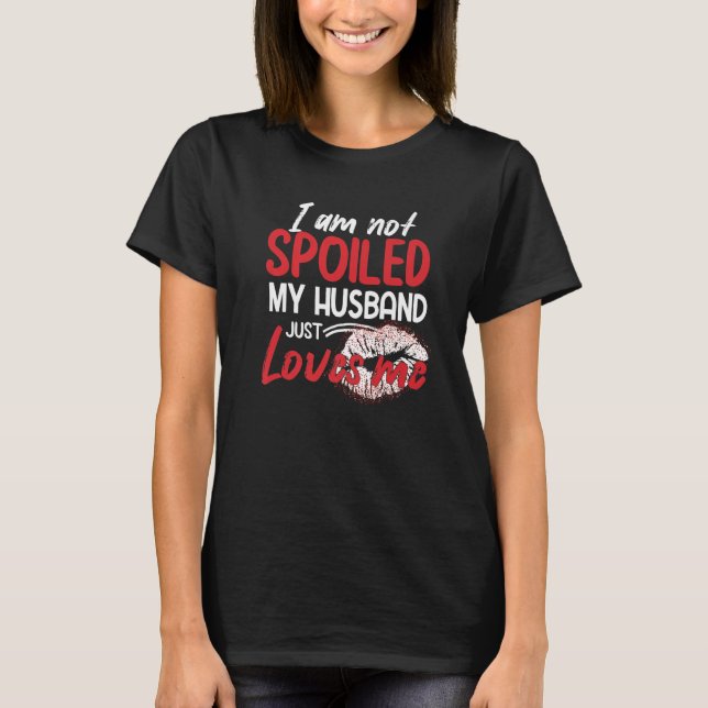 Camiseta I'm Not Spoiled My Husband Just Loves Me  Wife (Anverso)