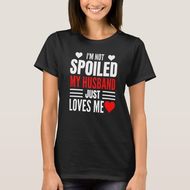 Camiseta I'm Not Spoiled My Husband Just Loves Me  Wife  1 (Anverso)