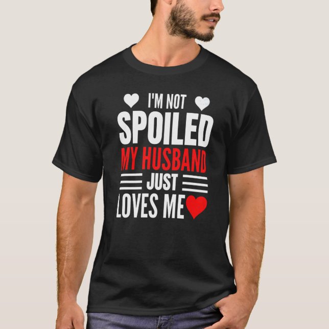 Camiseta I'm Not Spoiled My Husband Just Loves Me  Wife  1 (Anverso)