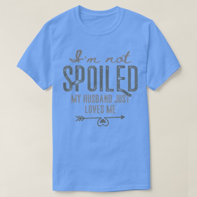 Camiseta Im Not Spoiled My Husband Just Loves Me Wife Funny (Diseño del anverso)