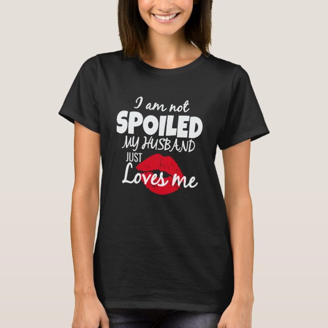 Camiseta I'm Not Spoiled My Husband Just Loves Me Wife Sayi (Anverso)