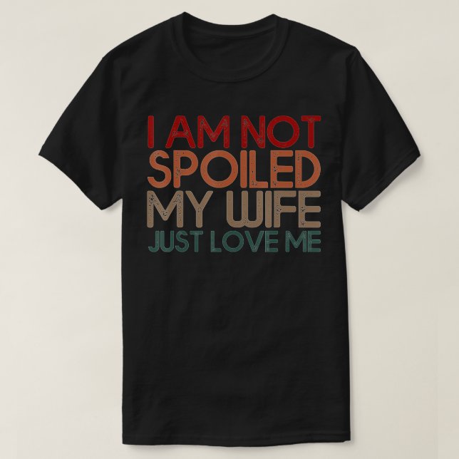 Camiseta Im Not Spoiled My Wife Just Loves Me Funny Husband (Diseño del anverso)