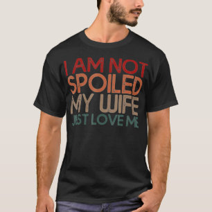 Camiseta Im Not Spoiled My Wife Just Loves Me Funny Husband