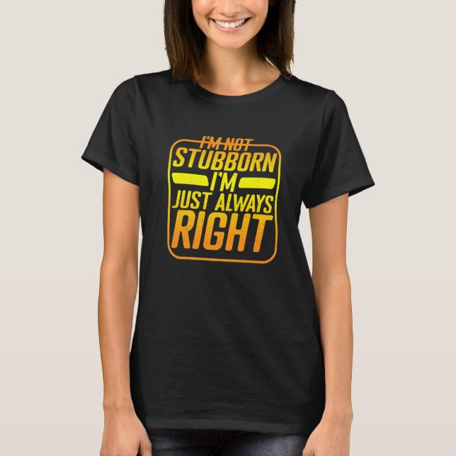 Camiseta I'm Not Stubborn I'm Just Always Right (Anverso)