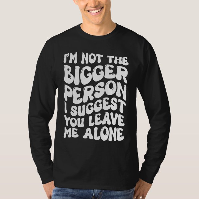 Camiseta I'm Not The Bigger Person I Suggest You Leave Me A (Anverso)