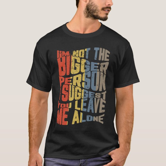 Camiseta I'm Not The Bigger Person I Suggest You Leave Me A (Anverso)