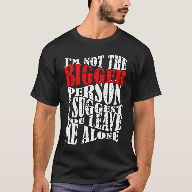 Camiseta I'm Not The Bigger Person I Suggest You Leave Me A (Anverso)