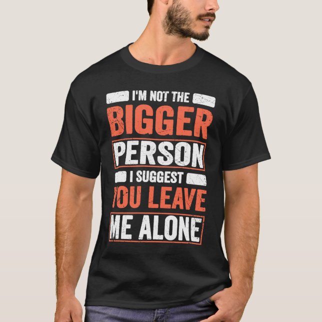 Camiseta I'm Not The Bigger Person I Suggest You Leave Me A (Anverso)