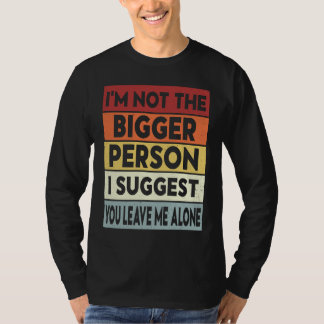 Camiseta I'm Not The Bigger Person I Suggest You Leave Me A