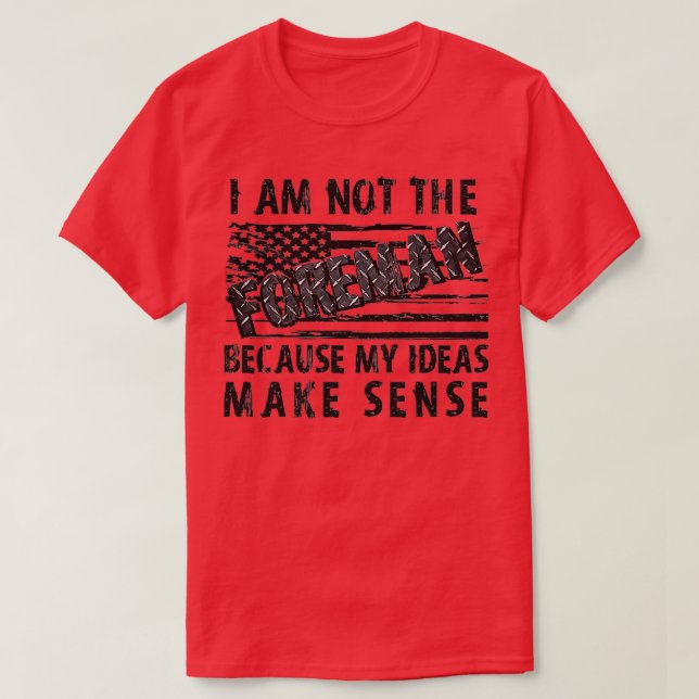Camiseta I'm Not The Foreman Because My Ideas Make Sense Pu (Diseño del anverso)