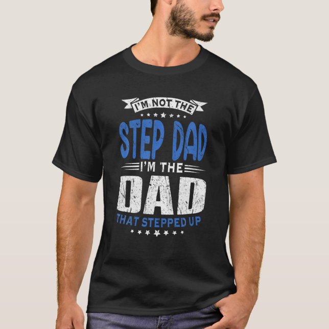 Camiseta Im Not The Step Dad Im The Dad That Stepped Up Fat (Anverso)