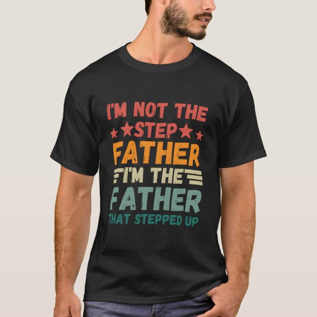 Camiseta I'M Not The Step Father I'M The Father T Stepped U (Anverso)