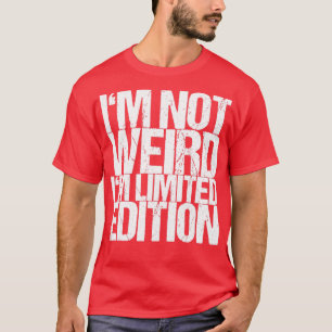 Camiseta Im Not Weird Im Limited Edition