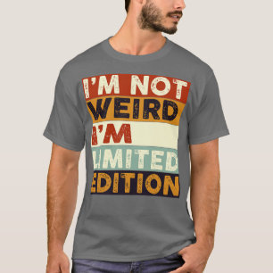 Camiseta Im Not Weird Im Limited Edition