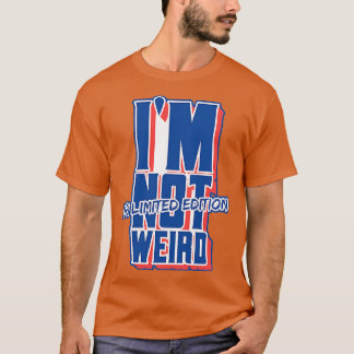 Camiseta Im Not Weird Im Limited Edition Bold Statement Des