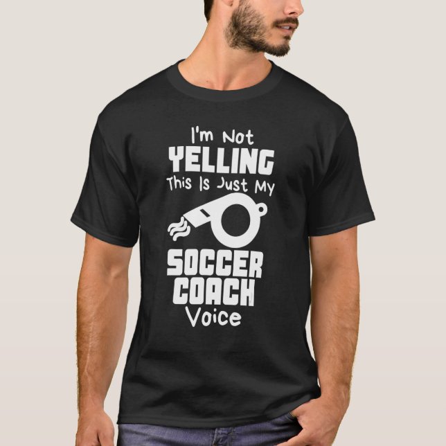 Camiseta I'm Not Yelling This Is Just My Soccer Coach Voice (Anverso)