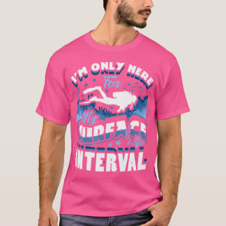 Camiseta I'M Only Here For My Surface Interval Scuba Diving