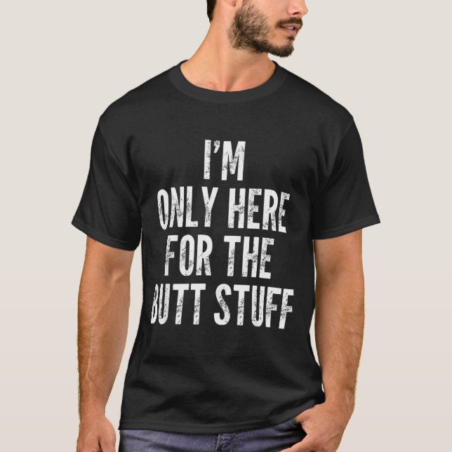 Camiseta I'm Only Here For The Butt Stuff - Funny Saying No (Anverso)