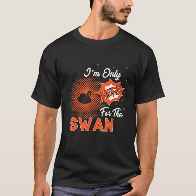 Camiseta I'm Only Here For The Swan (Anverso)