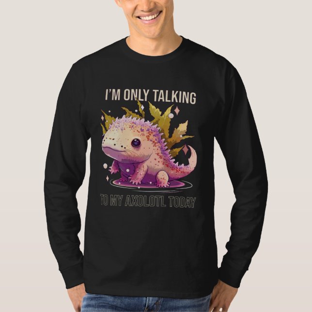 Camiseta I'm Only Talking To My Axolotl Today Salamander An (Anverso)