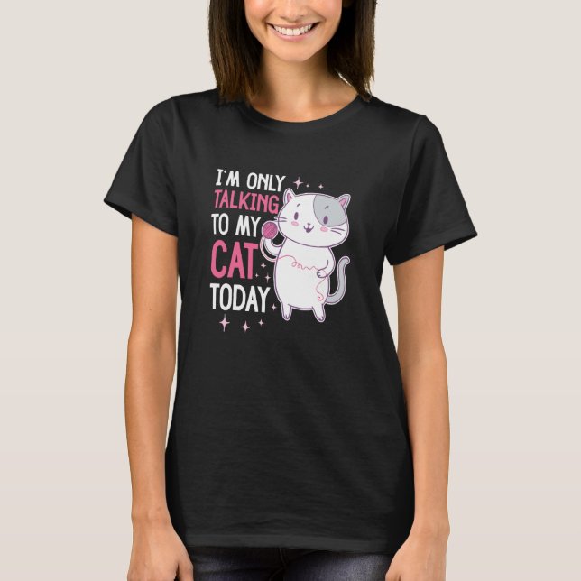 Camiseta I'm only talking to my Cat Today  44 (Anverso)