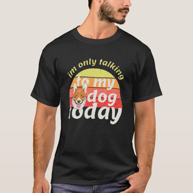 Camiseta I'm Only Talking to My Dog Today (Anverso)