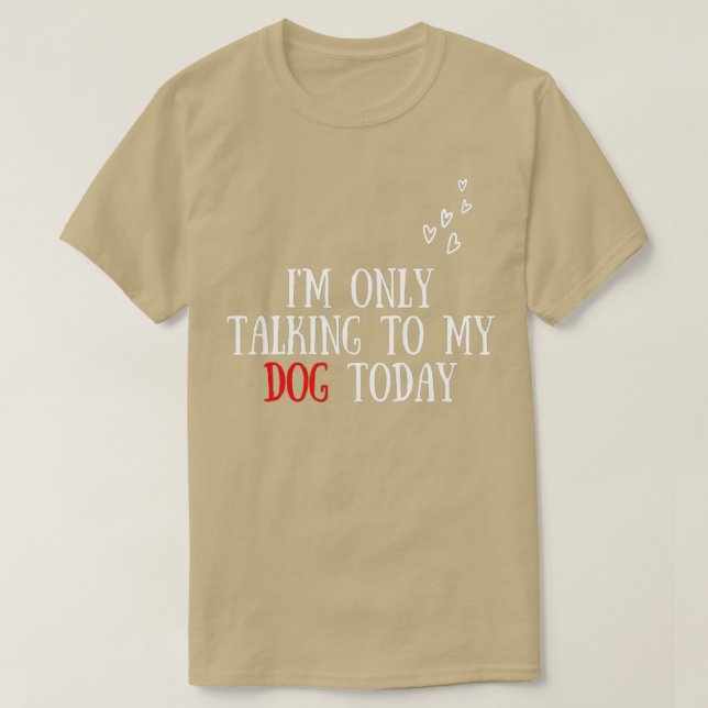 Camiseta I'm Only Talking To My Dog Today - Dog Lover  (Diseño del anverso)