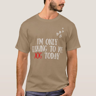 Camiseta I'm Only Talking To My Dog Today - Dog Lover 