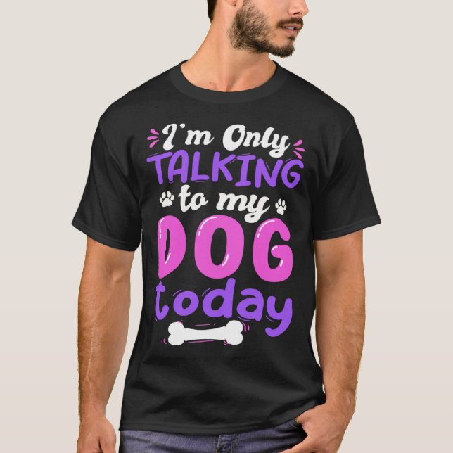 Camiseta I'm Only Talking To My Dog Today Dog Lover funny (Anverso)