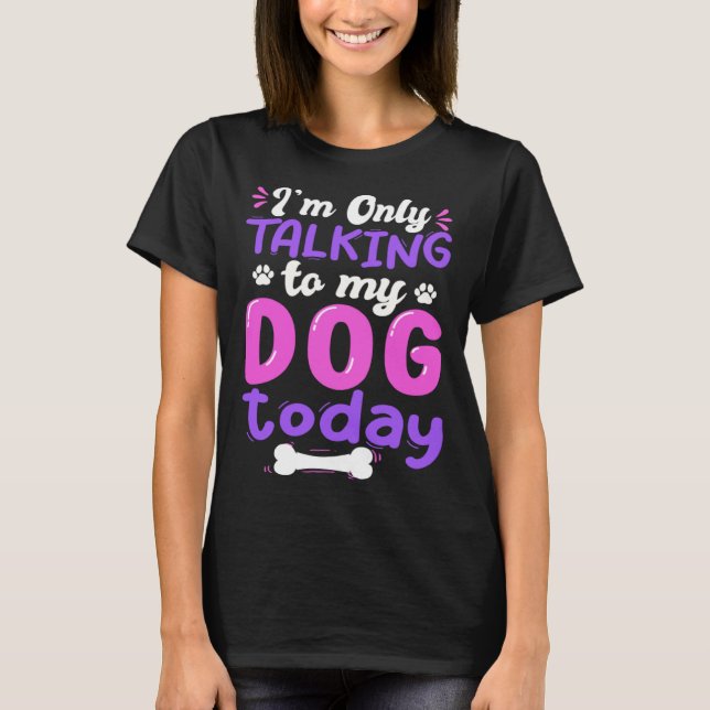 Camiseta I'm Only Talking To My Dog Today Dog Lover funny (Anverso)