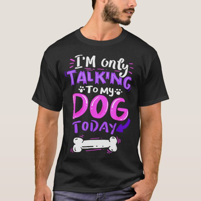 Camiseta I'm Only Talking To My Dog Today - Dog Lover Gift  (Anverso)
