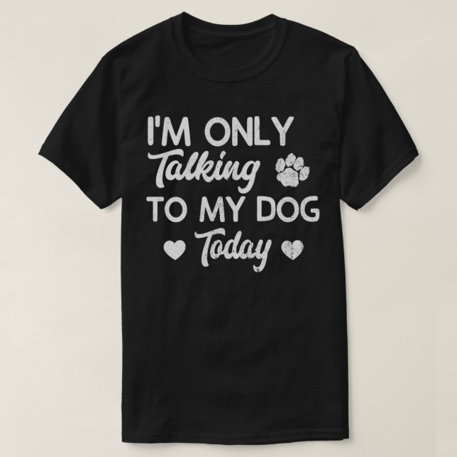 Camiseta I'm Only Talking To My Dog Today Funny Dog Lover G (Diseño del anverso)