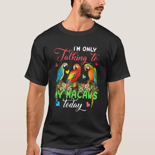 Camiseta I'm Only Talking To My Macaws Today Group Floral B (Anverso)