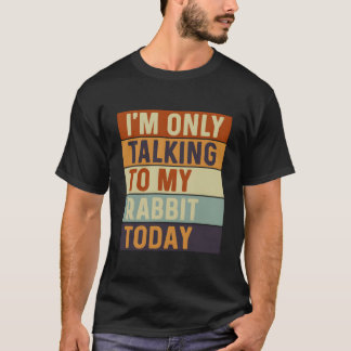 Camiseta I'M Only Talking To My Rabbit Today Rabbit