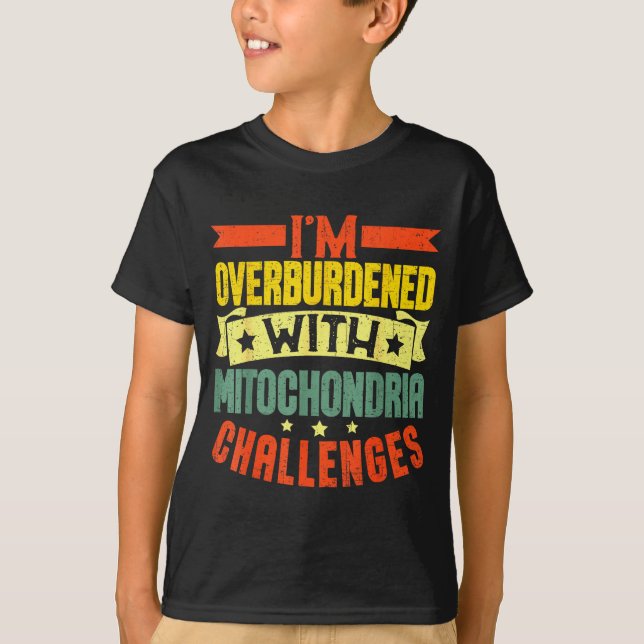 Camiseta I'm Overburdened With Mitochondria Challenges  (Anverso)