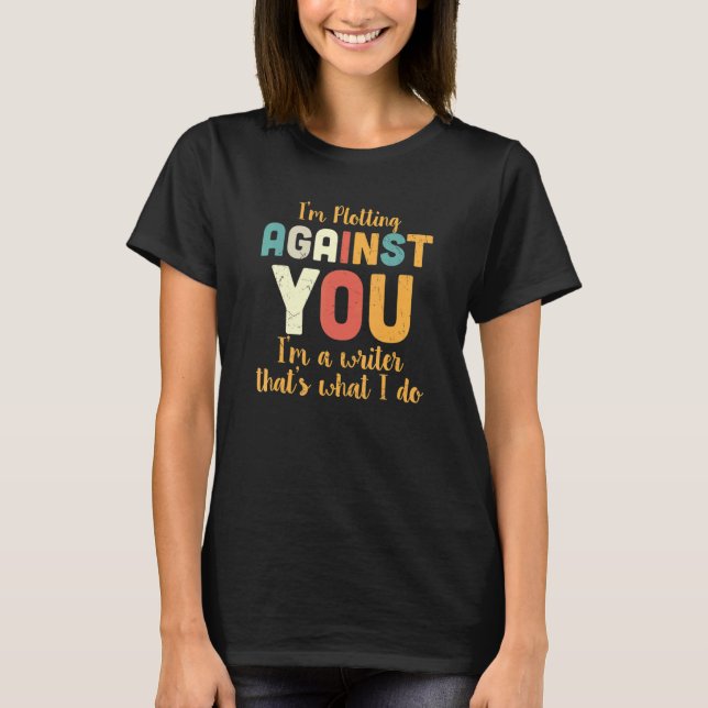 Camiseta I'm Plotting Against You I'm A Writer That's What  (Anverso)
