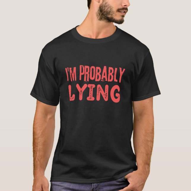 Camiseta I'm Probably Lying Liar Cheater Deceiver Sarcastic (Anverso)