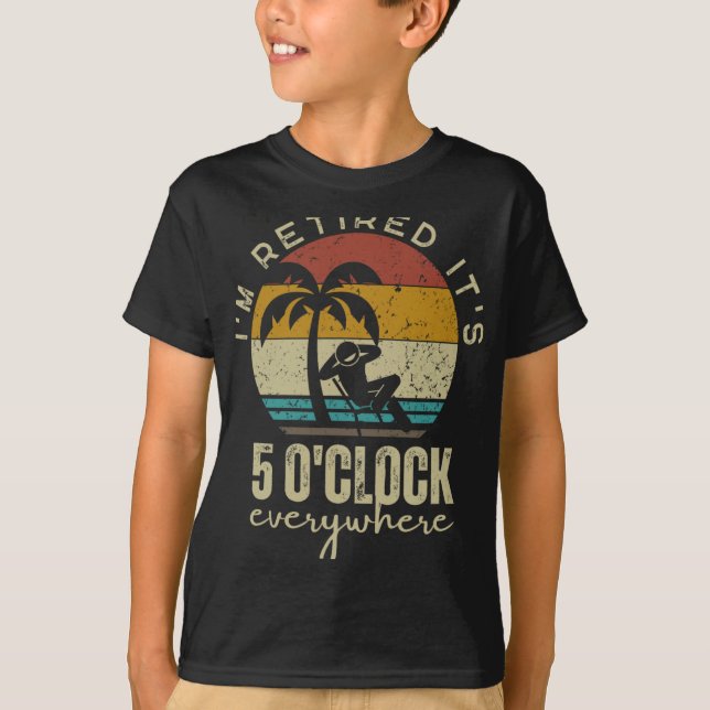 Camiseta I'm Retired It's 5 O'clock Everywhere Funny Retire (Anverso)