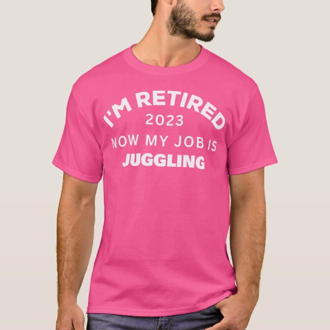 Camiseta I'M Retired Now My Job Is Juggling Retirement (Anverso)