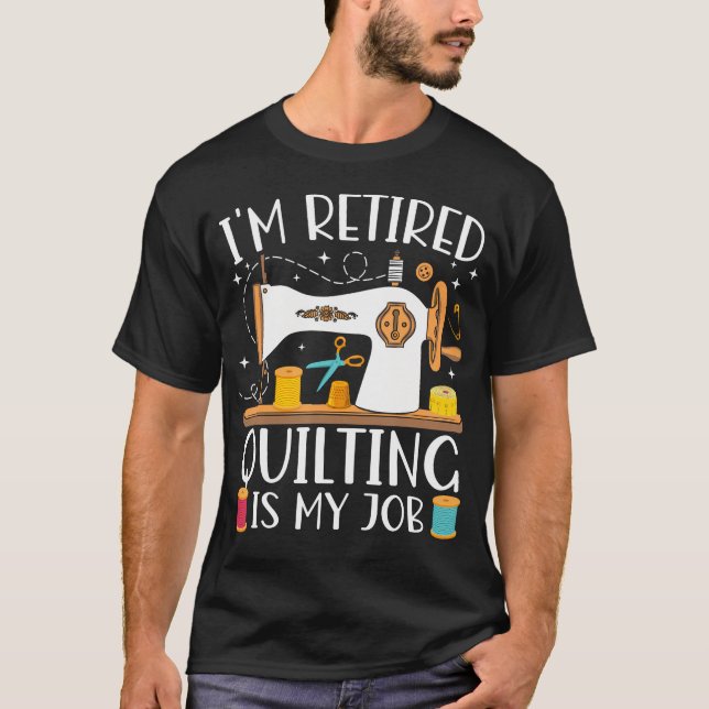 Camiseta I'M Retired Quilting Is My Job Sewing Retirement Q (Anverso)