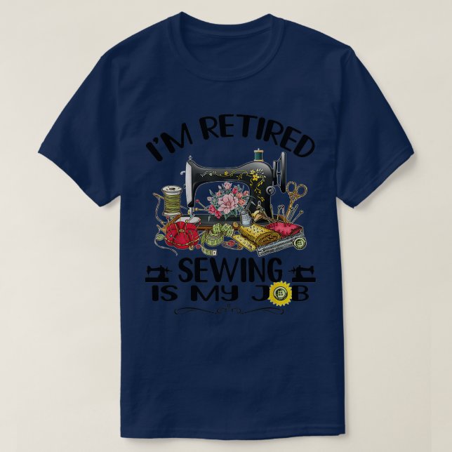 Camiseta Im Retired Sewing Is My Job retirement sewing funn (Diseño del anverso)
