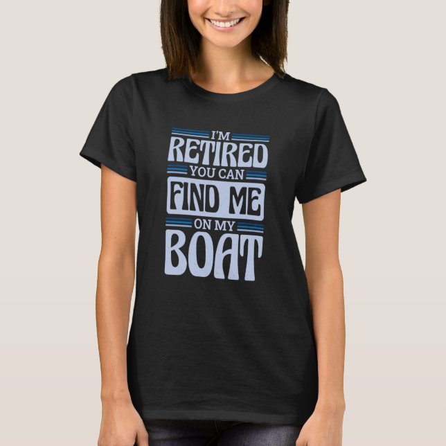 Camiseta I'm Retired You Can Find Me On My Boat  1 (Anverso)