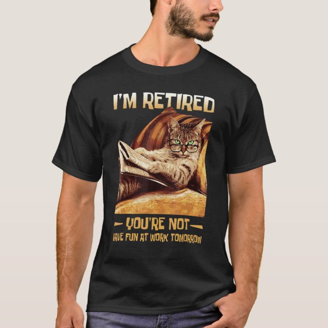 Camiseta I'm Retired You're Not Have Fun At Work Tomorrow   (Anverso)