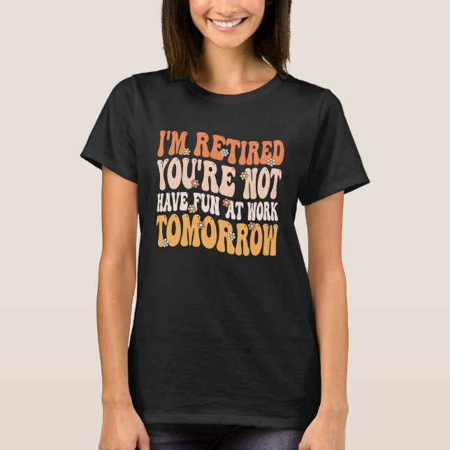 Camiseta I'm Retired You're Not Retire Retiring  Retirement (Anverso)