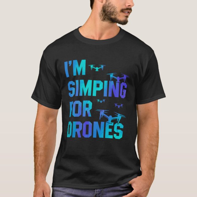 Camiseta I'm Simping For Drones Drone Pilot Quadcopter Pilo (Anverso)