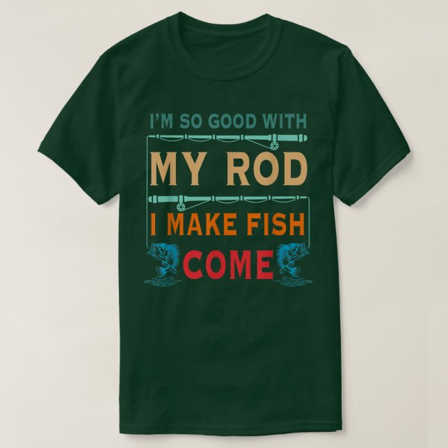 Camiseta Im So Good With My Rod I Make Fish Come  (Diseño del anverso)