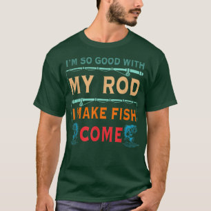 Camiseta Im So Good With My Rod I Make Fish Come 