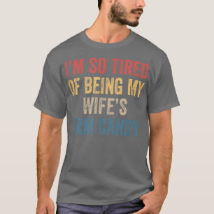 Camiseta Im so tired of being my wifes arm candy Funny Gift