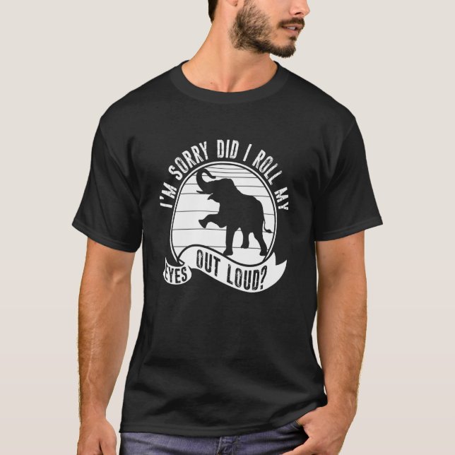 Camiseta I'm Sorry Did I Roll My Eyes Out Loud Animal Eleph (Anverso)